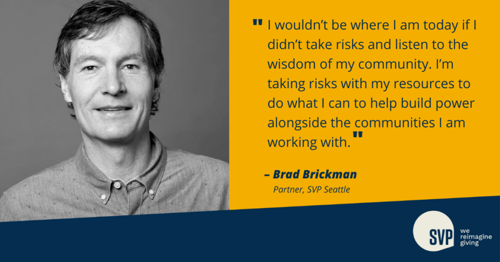 Brad Brickman discusses how taking risks and listening to the wisdom of his community helped him get where he is today and how he is taking risks with his resources to help build power alongside the communities he works with. 